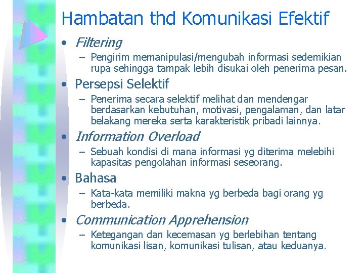 Hambatan thd Komunikasi Efektif • Filtering – Pengirim memanipulasi/mengubah informasi sedemikian rupa sehingga tampak