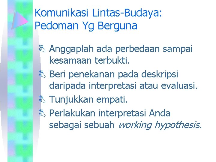 Komunikasi Lintas-Budaya: Pedoman Yg Berguna B Anggaplah ada perbedaan sampai kesamaan terbukti. B Beri