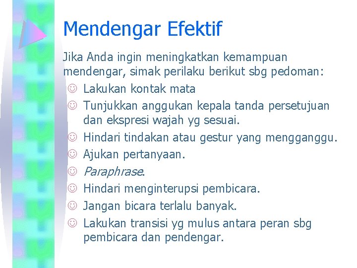 Mendengar Efektif Jika Anda ingin meningkatkan kemampuan mendengar, simak perilaku berikut sbg pedoman: J