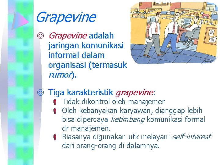 Grapevine J Grapevine adalah jaringan komunikasi informal dalam organisasi (termasuk rumor). J Tiga karakteristik