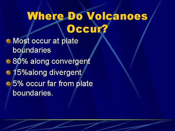 Where Do Volcanoes Occur? Most occur at plate boundaries 80% along convergent 15%along divergent