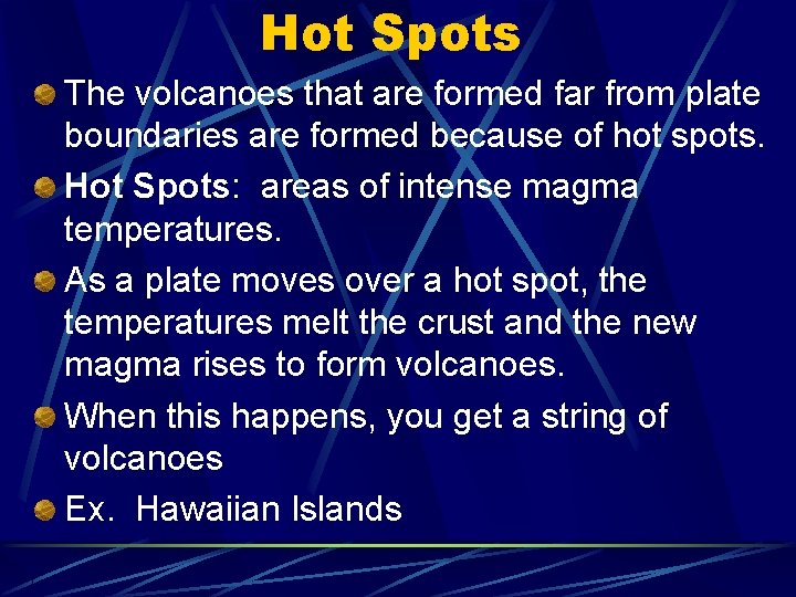 Hot Spots The volcanoes that are formed far from plate boundaries are formed because