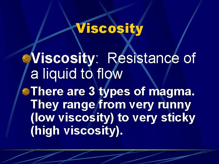 Viscosity: Resistance of a liquid to flow There are 3 types of magma. They
