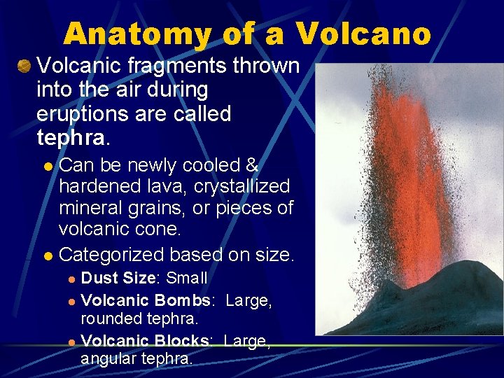 Anatomy of a Volcano Volcanic fragments thrown into the air during eruptions are called