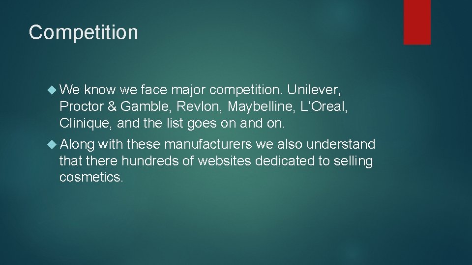 Competition We know we face major competition. Unilever, Proctor & Gamble, Revlon, Maybelline, L’Oreal,