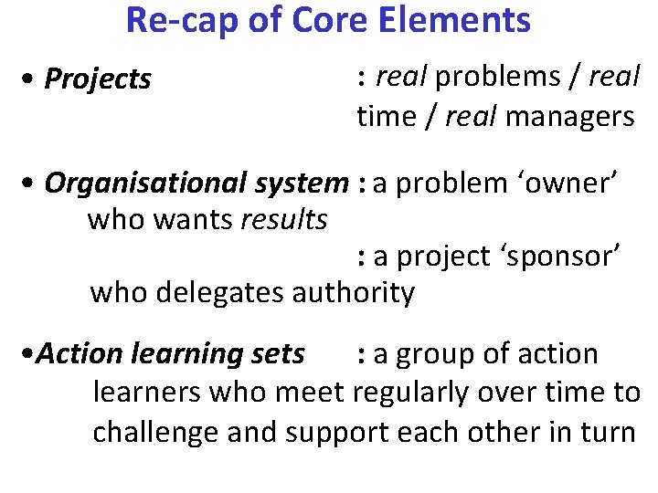 Re-cap of Core Elements • Projects : real problems / real time / real