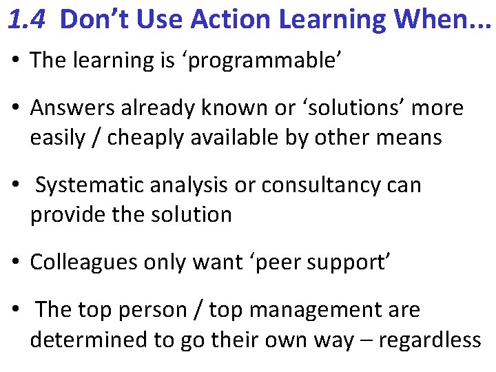 1. 4 Don’t Use Action Learning When. . . • The learning is ‘programmable’