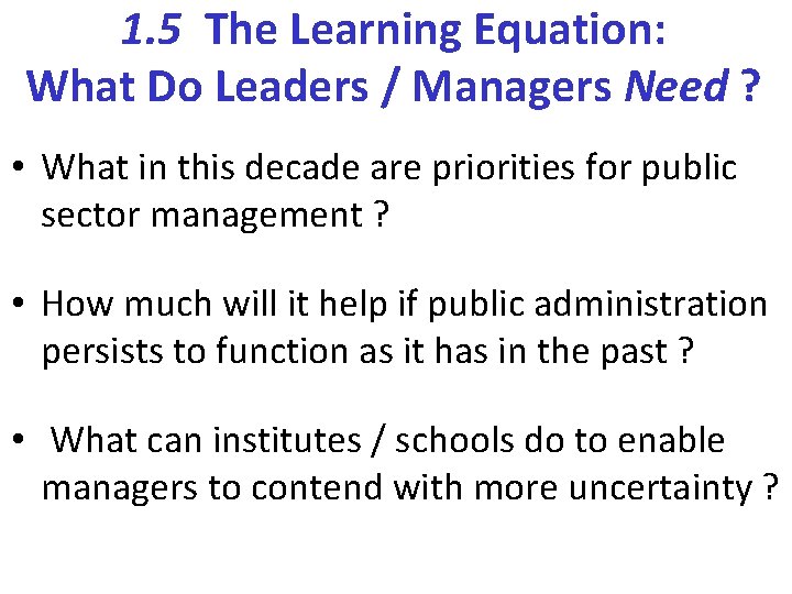 1. 5 The Learning Equation: What Do Leaders / Managers Need ? • What