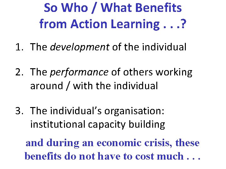So Who / What Benefits from Action Learning. . . ? 1. The development
