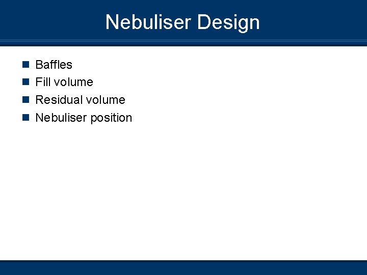 Nebuliser Design n Baffles n Fill volume n Residual volume n Nebuliser position 
