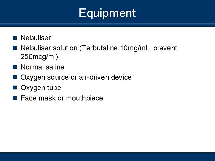 Equipment n Nebuliser solution (Terbutaline 10 mg/ml, Ipravent n n 250 mcg/ml) Normal saline