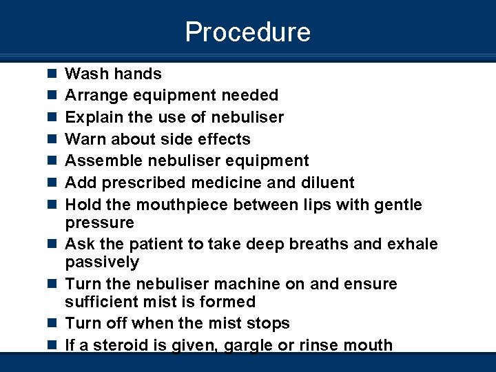 Procedure n n n Wash hands Arrange equipment needed Explain the use of nebuliser