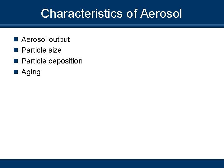 Characteristics of Aerosol n Aerosol output n Particle size n Particle deposition n Aging