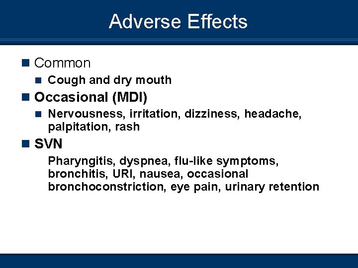 Adverse Effects n Common n Cough and dry mouth n Occasional (MDI) n Nervousness,