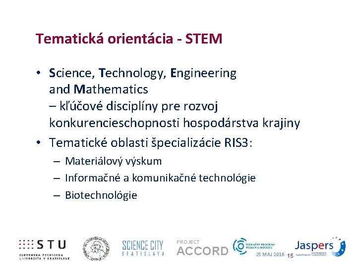 Tematická orientácia - STEM • Science, Technology, Engineering and Mathematics – kľúčové disciplíny pre