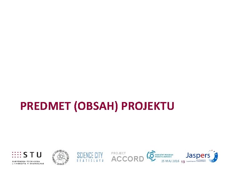 PREDMET (OBSAH) PROJEKTU PROJECT ACCORD 25 MAJ 2016 19 