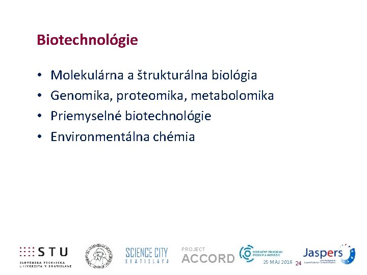 Biotechnológie • • Molekulárna a štrukturálna biológia Genomika, proteomika, metabolomika Priemyselné biotechnológie Environmentálna chémia