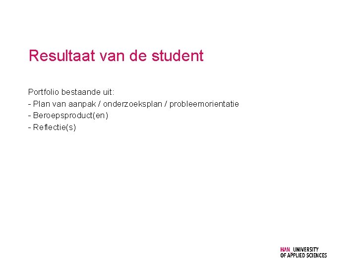 Resultaat van de student Portfolio bestaande uit: - Plan van aanpak / onderzoeksplan /