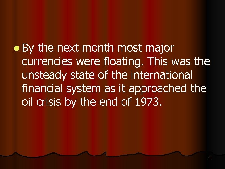 l By the next month most major currencies were floating. This was the unsteady