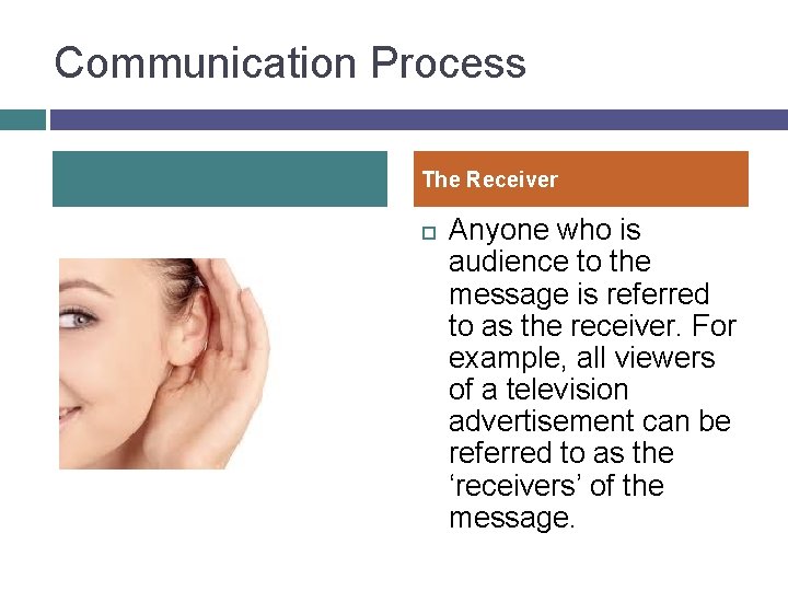Communication Process The Receiver Anyone who is audience to the message is referred to