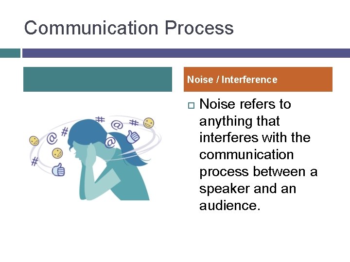 Communication Process Noise / Interference Noise refers to anything that interferes with the communication