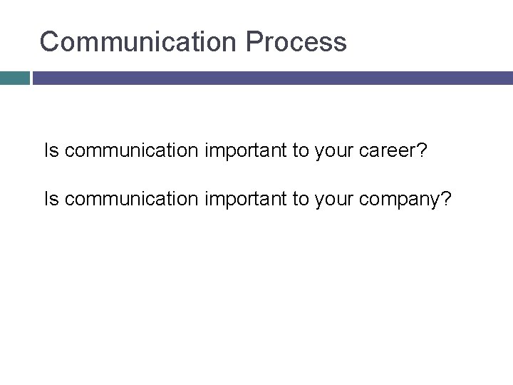 Communication Process Is communication important to your career? Is communication important to your company?