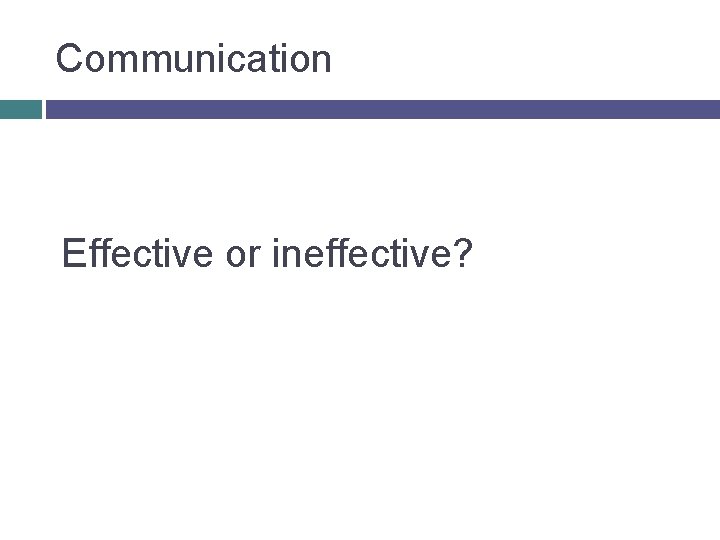 Communication Effective or ineffective? 