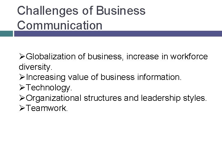 Challenges of Business Communication ØGlobalization of business, increase in workforce diversity. ØIncreasing value of