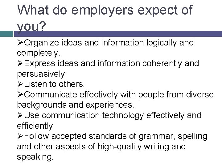 What do employers expect of you? ØOrganize ideas and information logically and completely. ØExpress