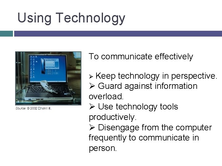 Using Technology To communicate effectively Ø Keep technology in perspective. Ø Guard against information