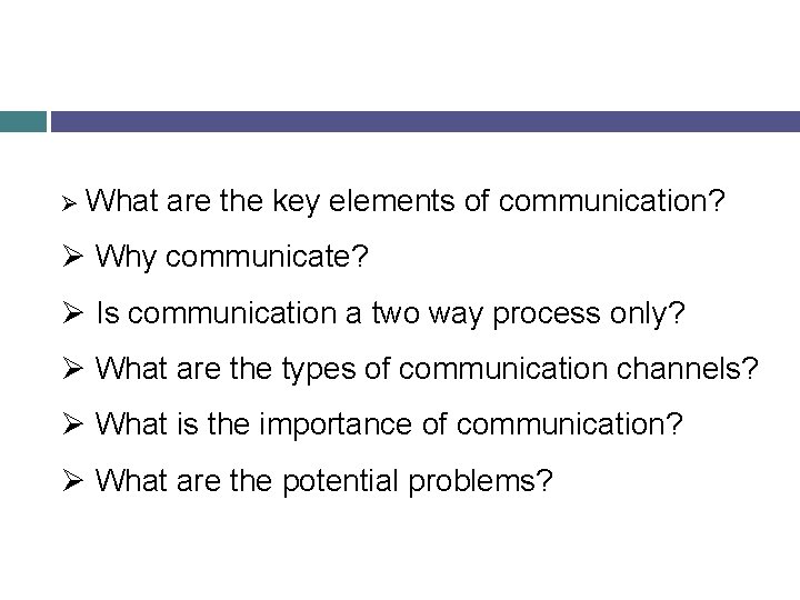 Ø What are the key elements of communication? Ø Why communicate? Ø Is communication