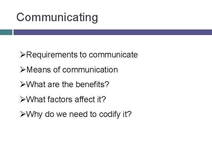 Communicating ØRequirements to communicate ØMeans of communication ØWhat are the benefits? ØWhat factors affect