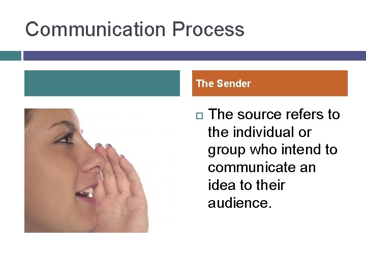 Communication Process The Sender The source refers to the individual or group who intend