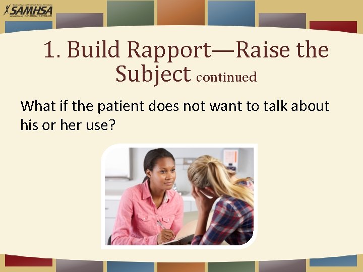 1. Build Rapport—Raise the Subject continued What if the patient does not want to