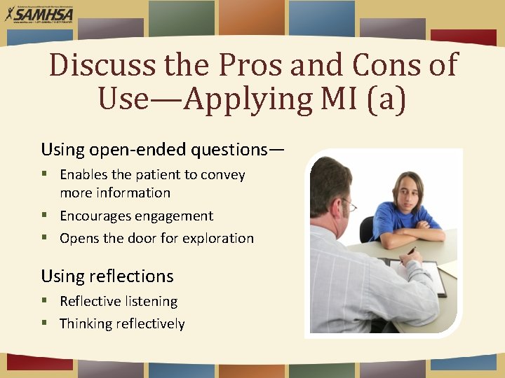 Discuss the Pros and Cons of Use—Applying MI (a) Using open-ended questions— § Enables