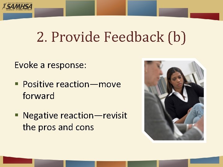 2. Provide Feedback (b) Evoke a response: § Positive reaction—move forward § Negative reaction—revisit