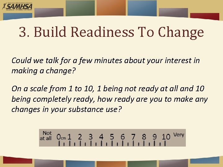 3. Build Readiness To Change Could we talk for a few minutes about your