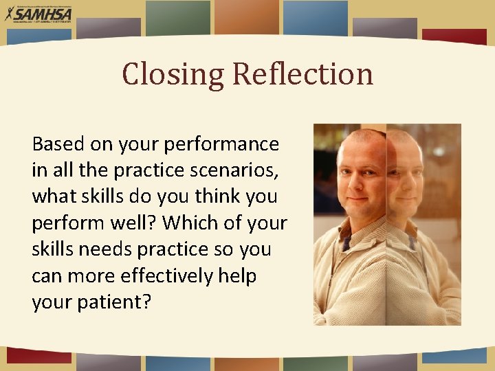 Closing Reflection Based on your performance in all the practice scenarios, what skills do