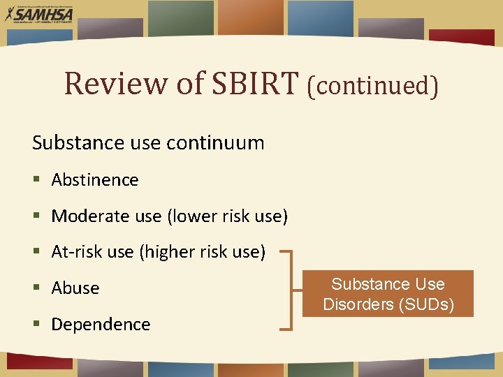 Review of SBIRT (continued) Substance use continuum § Abstinence § Moderate use (lower risk