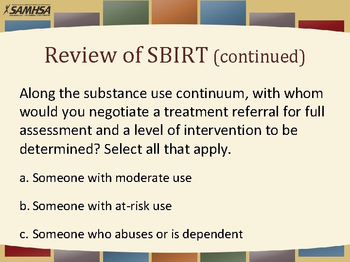 Review of SBIRT (continued) Along the substance use continuum, with whom would you negotiate