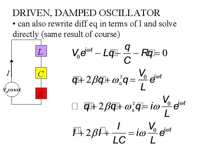 DRIVEN, DAMPED OSCILLATOR • can also rewrite diff eq in terms of I and