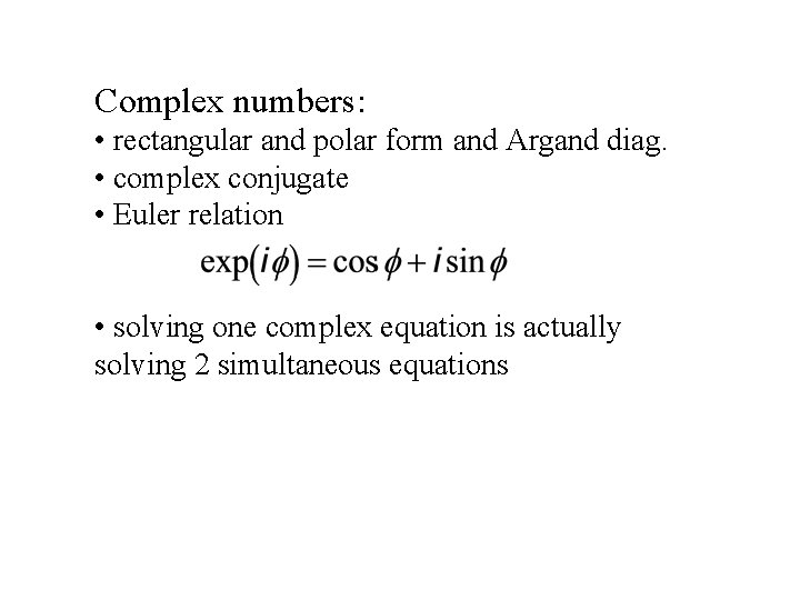 Complex numbers: • rectangular and polar form and Argand diag. • complex conjugate •