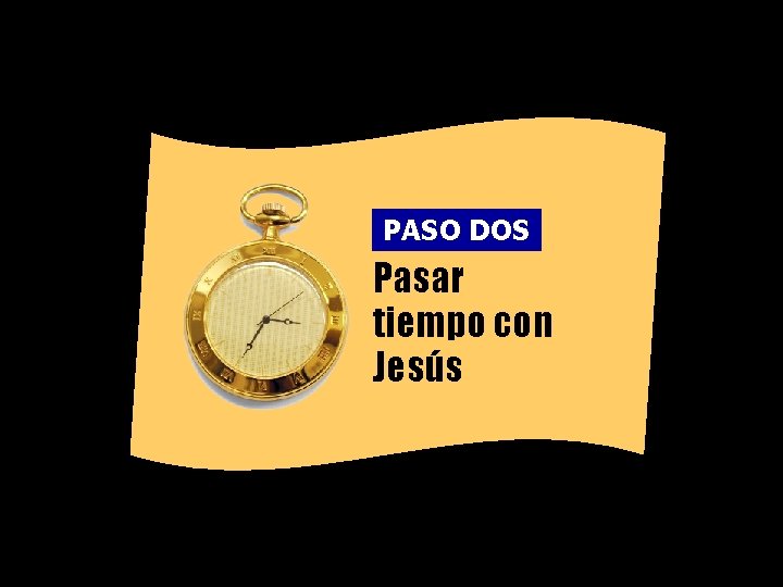 PASO DOS Pasar tiempo con Jesús 