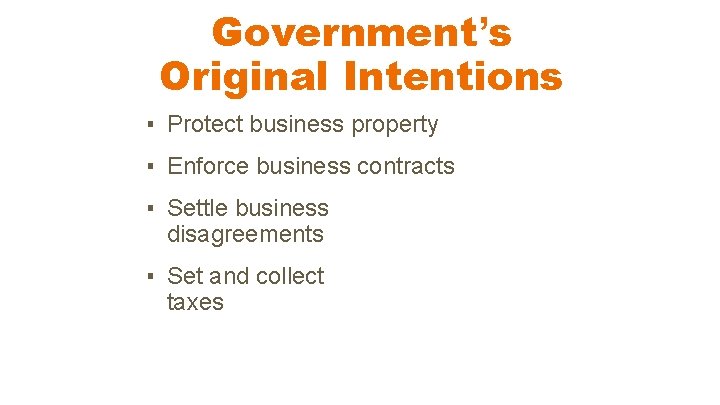 Government’s Original Intentions ▪ Protect business property ▪ Enforce business contracts ▪ Settle business