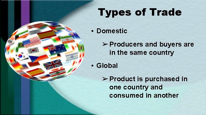 Types of Trade • Domestic ➢ Producers and buyers are in the same country