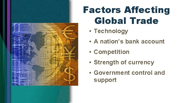 Factors Affecting Global Trade • Technology • A nation’s bank account • Competition •