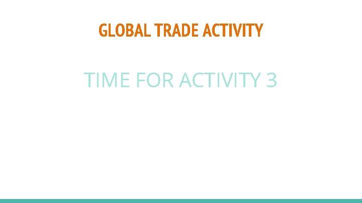 GLOBAL TRADE ACTIVITY TIME FOR ACTIVITY 3 