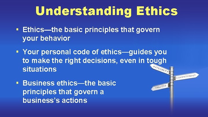 Understanding Ethics ▪ Ethics—the basic principles that govern your behavior ▪ Your personal code