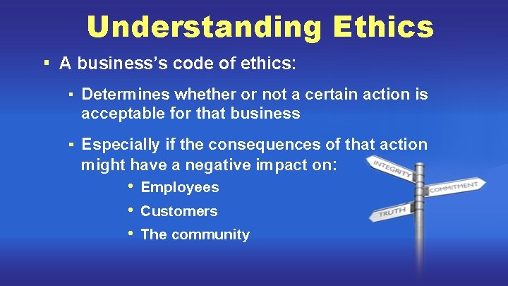Understanding Ethics ▪ A business’s code of ethics: ▪ Determines whether or not a