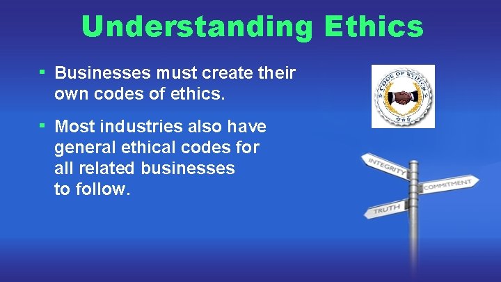 Understanding Ethics ▪ Businesses must create their own codes of ethics. ▪ Most industries